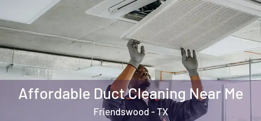 Affordable Duct Cleaning Near Me Friendswood - TX