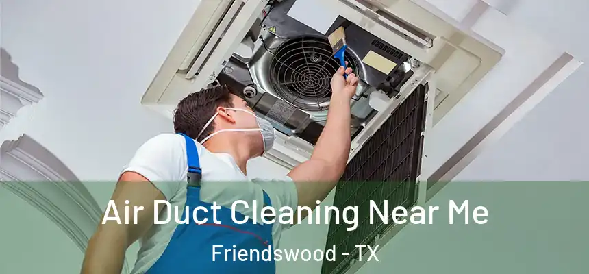 Air Duct Cleaning Near Me Friendswood - TX