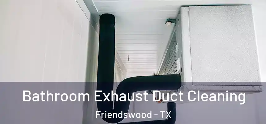 Bathroom Exhaust Duct Cleaning Friendswood - TX