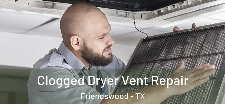  Clogged Dryer Vent Repair Friendswood - TX