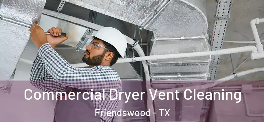 Commercial Dryer Vent Cleaning Friendswood - TX