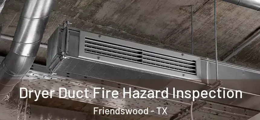 Dryer Duct Fire Hazard Inspection Friendswood - TX