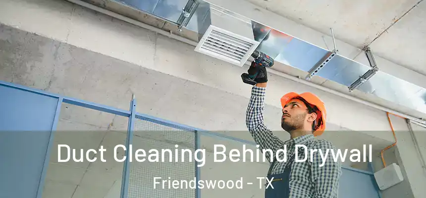 Duct Cleaning Behind Drywall Friendswood - TX