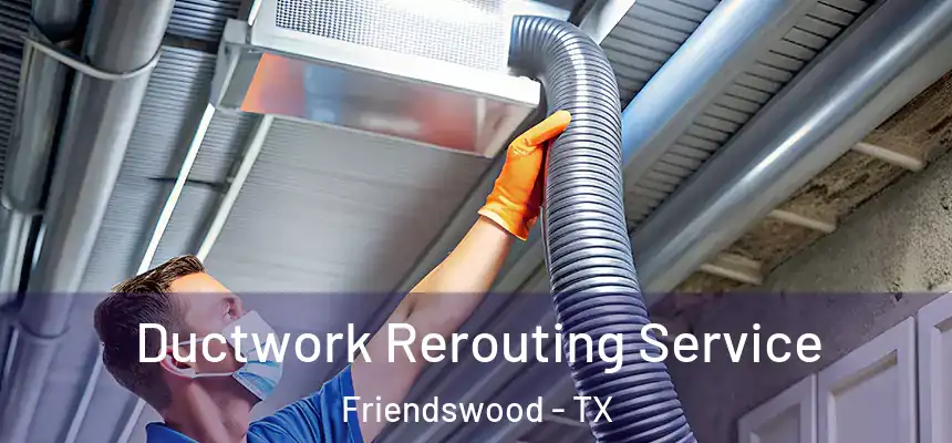 Ductwork Rerouting Service Friendswood - TX
