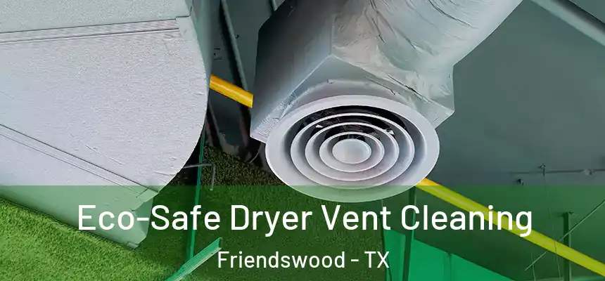  Eco-Safe Dryer Vent Cleaning Friendswood - TX