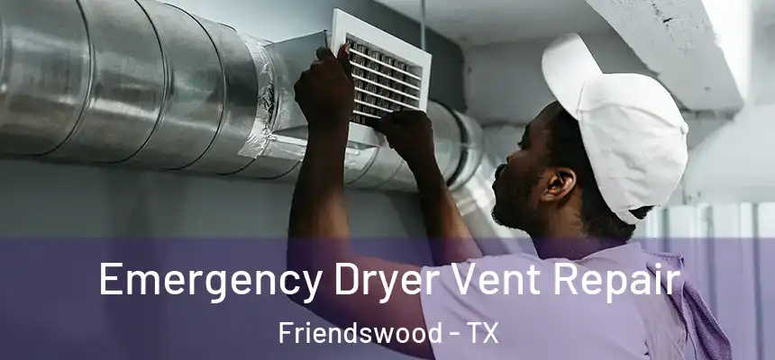 Emergency Dryer Vent Repair Friendswood - TX