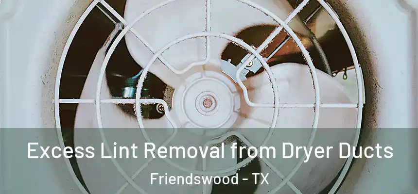 Excess Lint Removal from Dryer Ducts Friendswood - TX