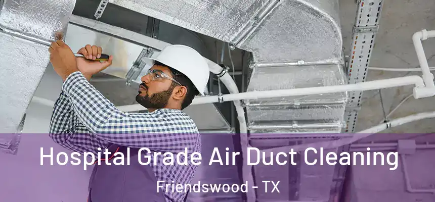 Hospital Grade Air Duct Cleaning Friendswood - TX