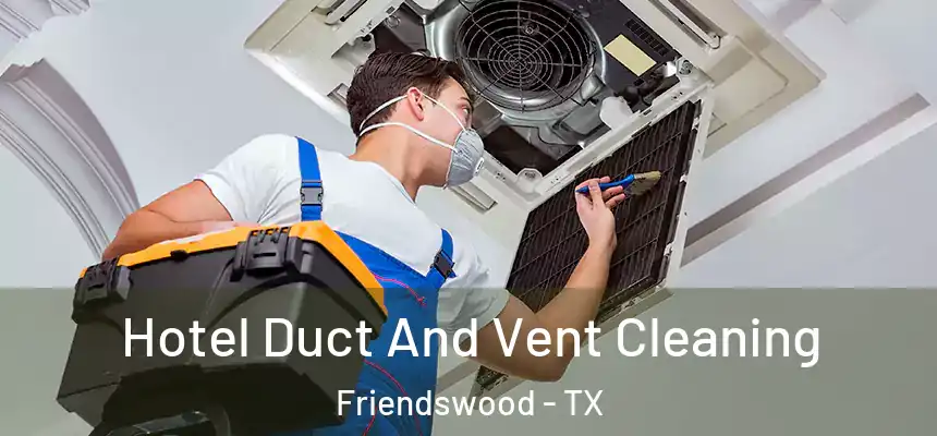 Hotel Duct And Vent Cleaning Friendswood - TX