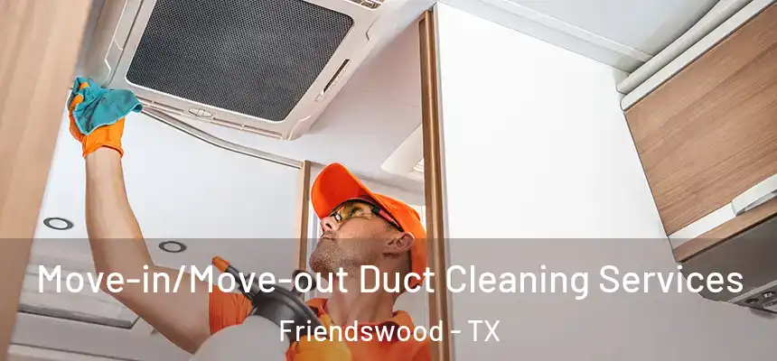 Move-in/Move-out Duct Cleaning Services Friendswood - TX