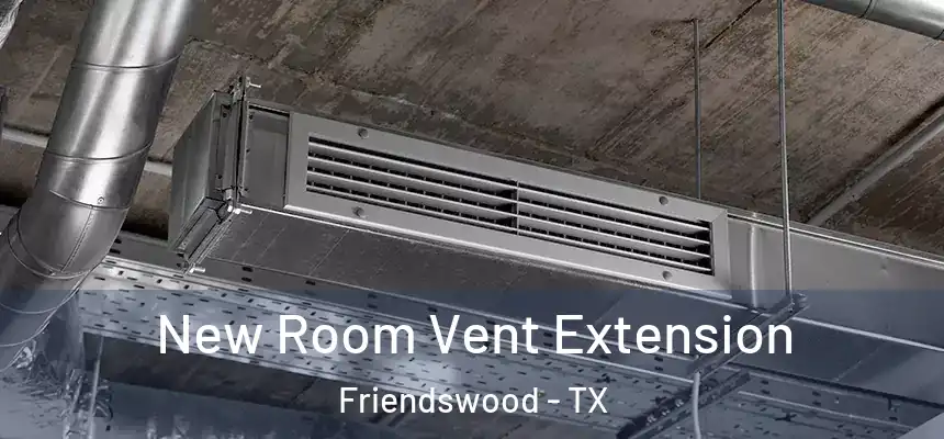 New Room Vent Extension Friendswood - TX