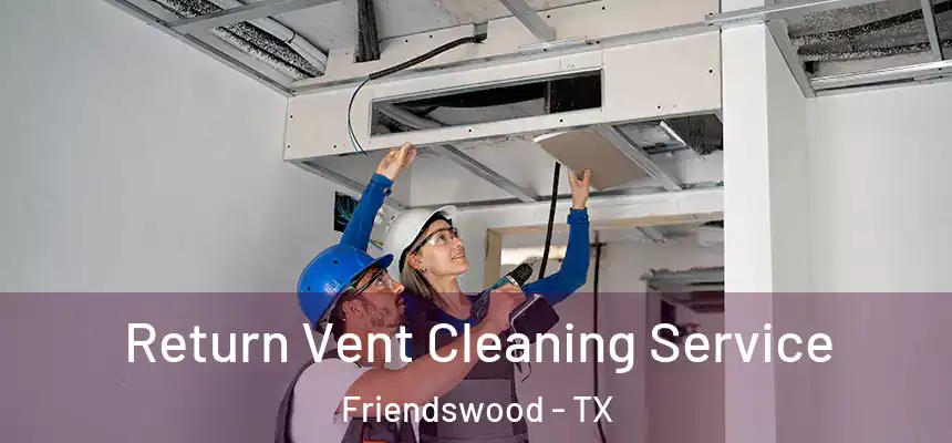 Return Vent Cleaning Service Friendswood - TX