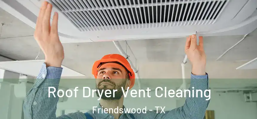 Roof Dryer Vent Cleaning Friendswood - TX