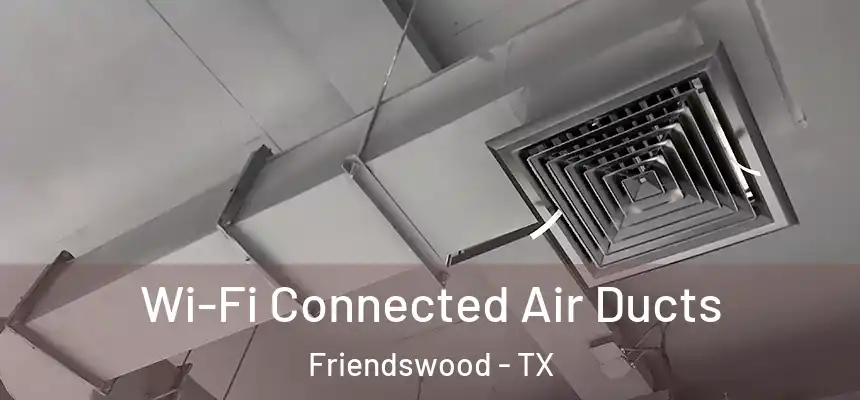 Wi-Fi Connected Air Ducts Friendswood - TX